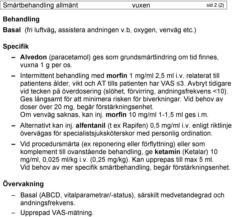 Avbryt tidigare vid tecken på överdosering (slöhet, förvirring, andningsfrekvens <10). Ges långsamt för att minimera risken för biverkningar. Vid behov av doser över 20 mg, begär förstärkningsenhet.