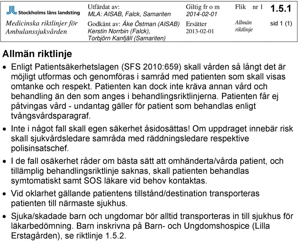 och respekt. Patienten kan dock inte kräva annan vård och behandling än den som anges i behandlingsriktlinjerna.