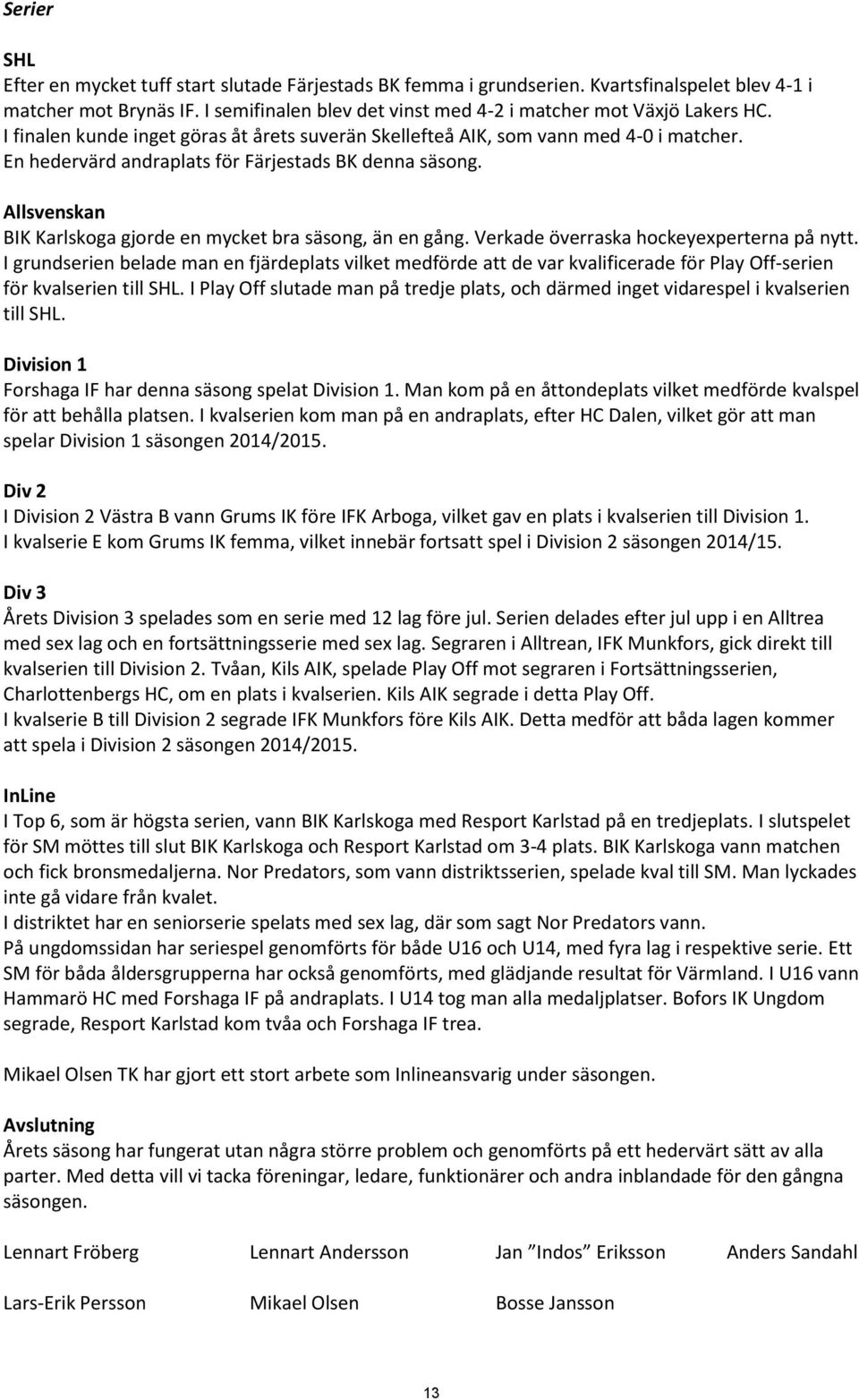 Allsvenskan BIK Karlskoga gjorde en mycket bra säsong, än en gång. Verkade överraska hockeyexperterna på nytt.