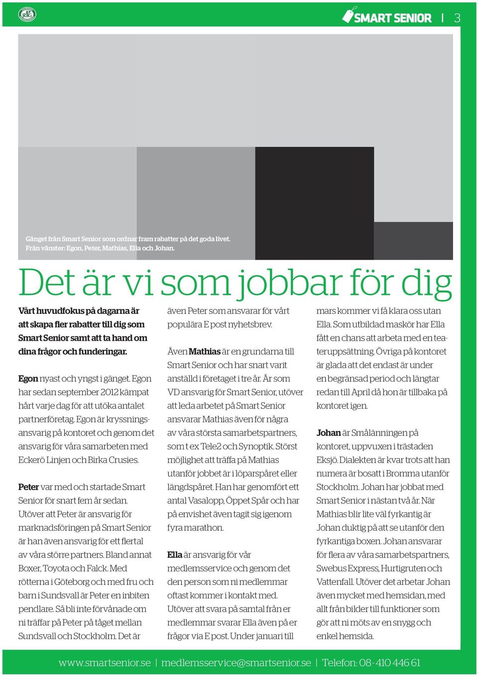 Egon har sedan september 2012 kämpat hårt varje dag för att utöka antalet partnerföretag.