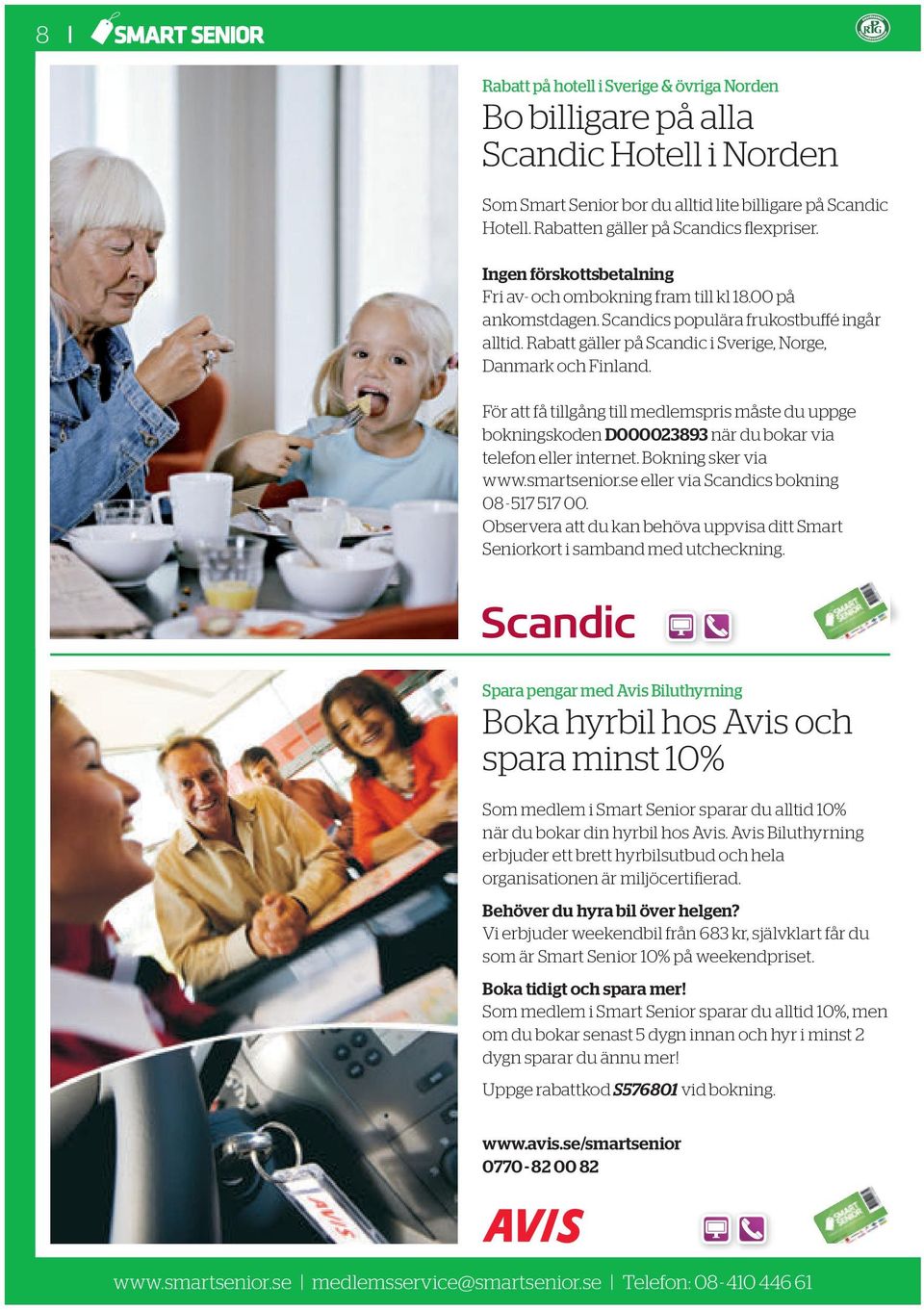 För att få tillgång till medlemspris måste du uppge bokningskoden D000023893 när du bokar via telefon eller internet. Bokning sker via www.smartsenior.se eller via Scandics bokning 08-517 517 00.