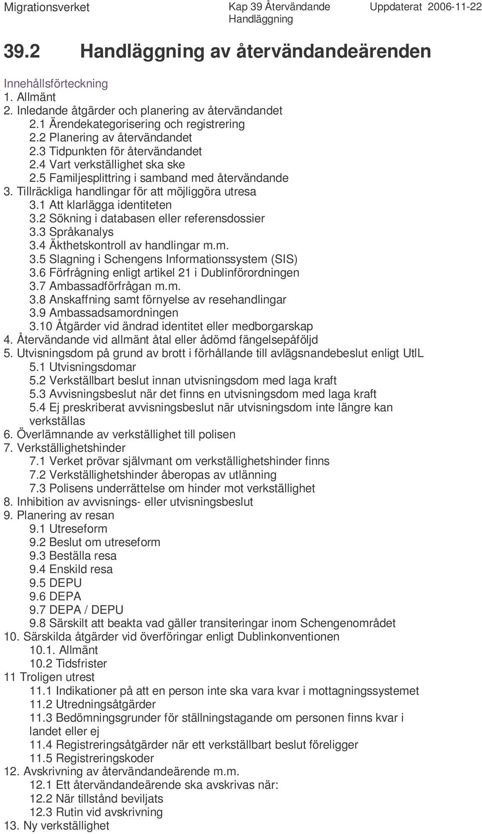 Tillräckliga handlingar för att möjliggöra utresa 3.1 Att klarlägga identiteten 3.2 Sökning i databasen eller referensdossier 3.3 Språkanalys 3.4 Äkthetskontroll av handlingar m.m. 3.5 Slagning i Schengens Informationssystem (SIS) 3.