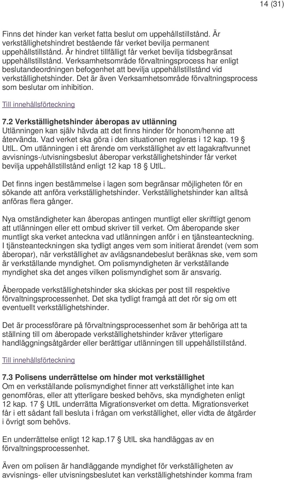 Verksamhetsområde förvaltningsprocess har enligt beslutandeordningen befogenhet att bevilja uppehållstillstånd vid verkställighetshinder.