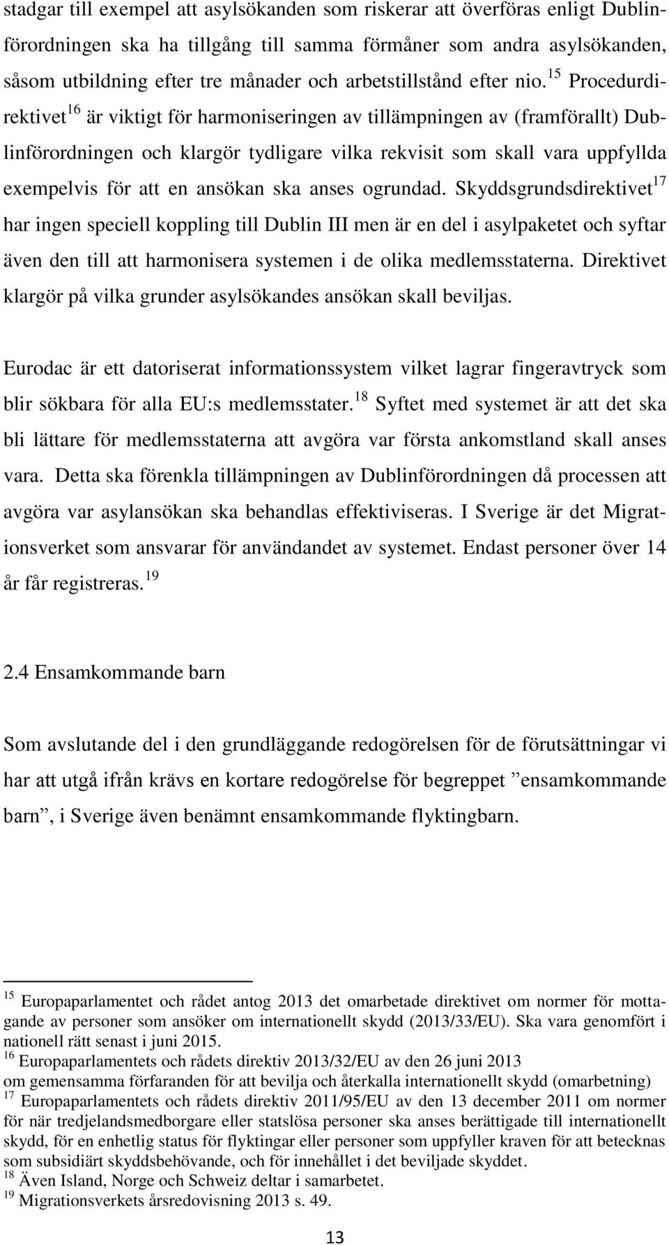 15 Procedurdirektivet 16 är viktigt för harmoniseringen av tillämpningen av (framförallt) Dublinförordningen och klargör tydligare vilka rekvisit som skall vara uppfyllda exempelvis för att en