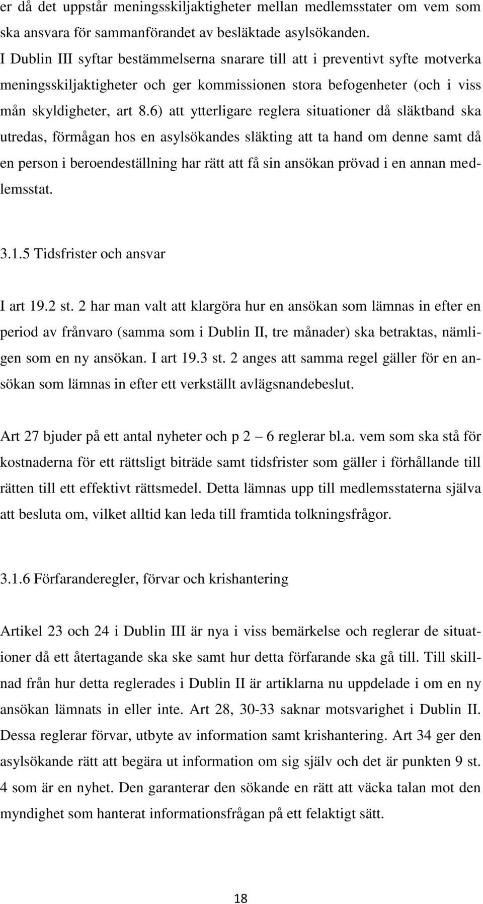 6) att ytterligare reglera situationer då släktband ska utredas, förmågan hos en asylsökandes släkting att ta hand om denne samt då en person i beroendeställning har rätt att få sin ansökan prövad i