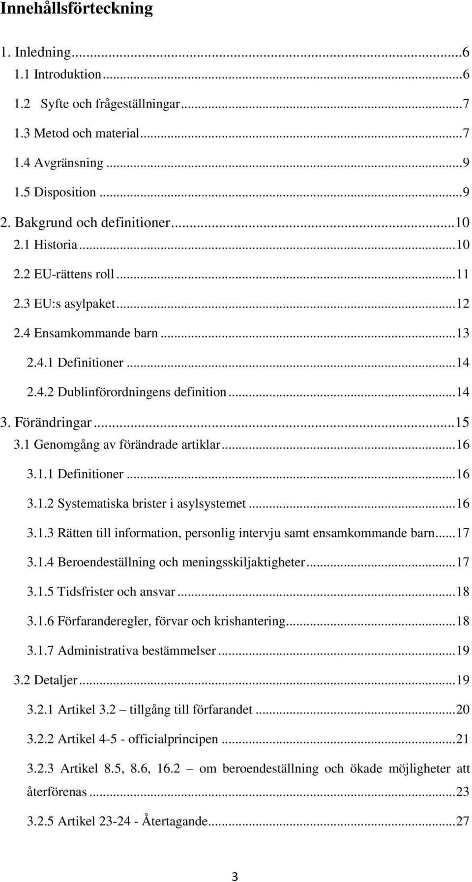 1 Genomgång av förändrade artiklar... 16 3.1.1 Definitioner... 16 3.1.2 Systematiska brister i asylsystemet... 16 3.1.3 Rätten till information, personlig intervju samt ensamkommande barn... 17 3.1.4 Beroendeställning och meningsskiljaktigheter.