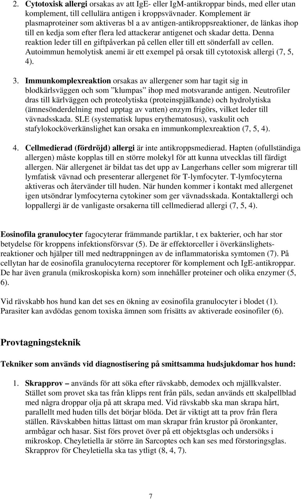 Denna reaktion leder till en giftpåverkan på cellen eller till ett sönderfall av cellen. Autoimmun hemolytisk anemi är ett exempel på orsak till cytotoxisk allergi (7, 5, 4). 3.