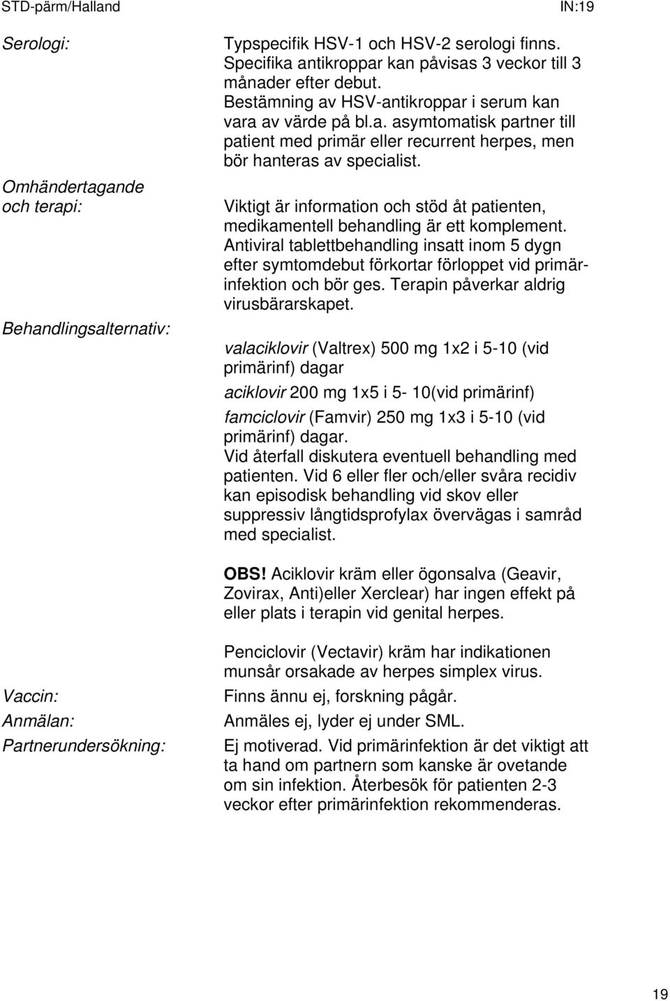 Viktigt är information och stöd åt patienten, medikamentell behandling är ett komplement.