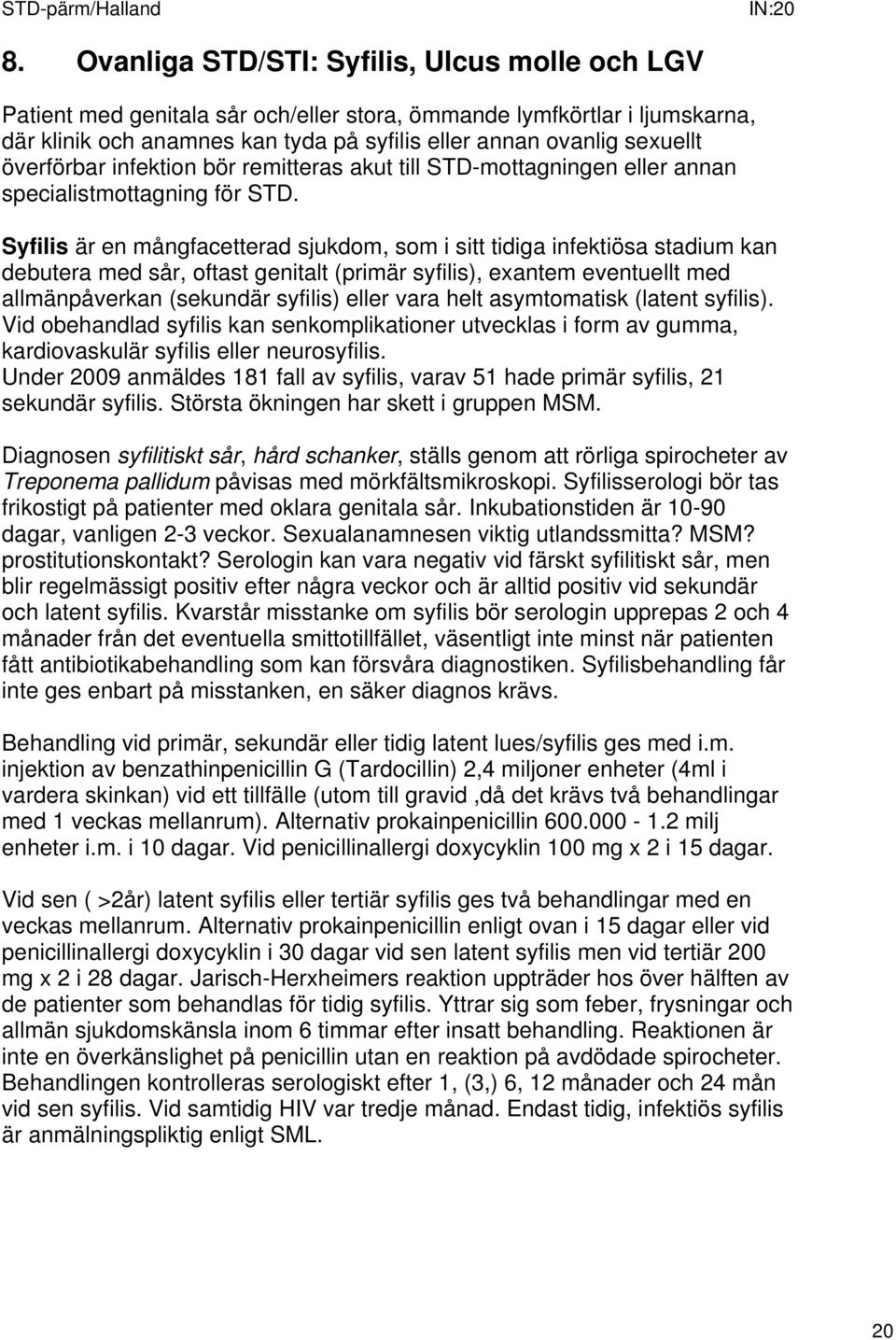 överförbar infektion bör remitteras akut till STD-mottagningen eller annan specialistmottagning för STD.