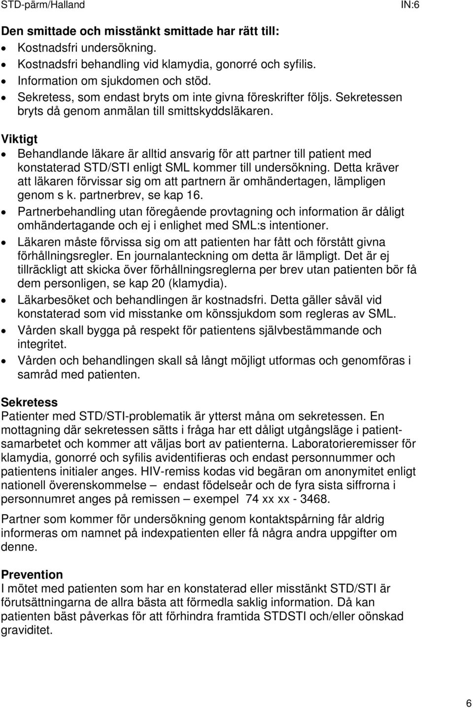 Viktigt Behandlande läkare är alltid ansvarig för att partner till patient med konstaterad STD/STI enligt SML kommer till undersökning.