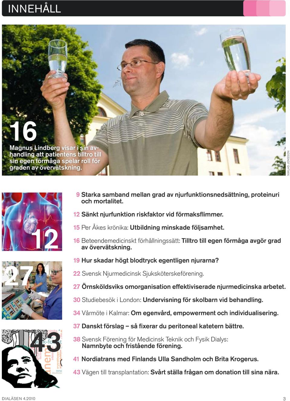 27 12 15 Per Åkes krönika: Utbildning minskade följsamhet. 16 Beteendemedicinskt förhållningssätt: Tilltro till egen förmåga avgör grad av övervätskning.