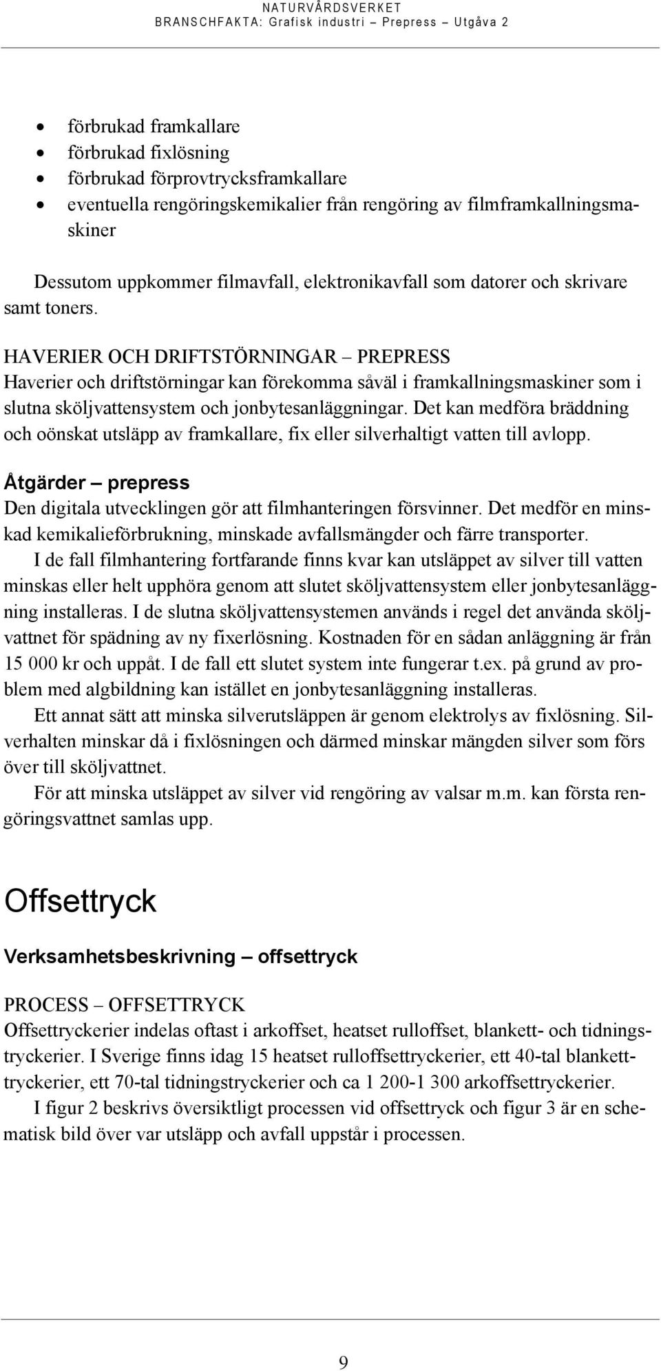 HAVERIER OCH DRIFTSTÖRNINGAR PREPRESS Haverier och driftstörningar kan förekomma såväl i framkallningsmaskiner som i slutna sköljvattensystem och jonbytesanläggningar.