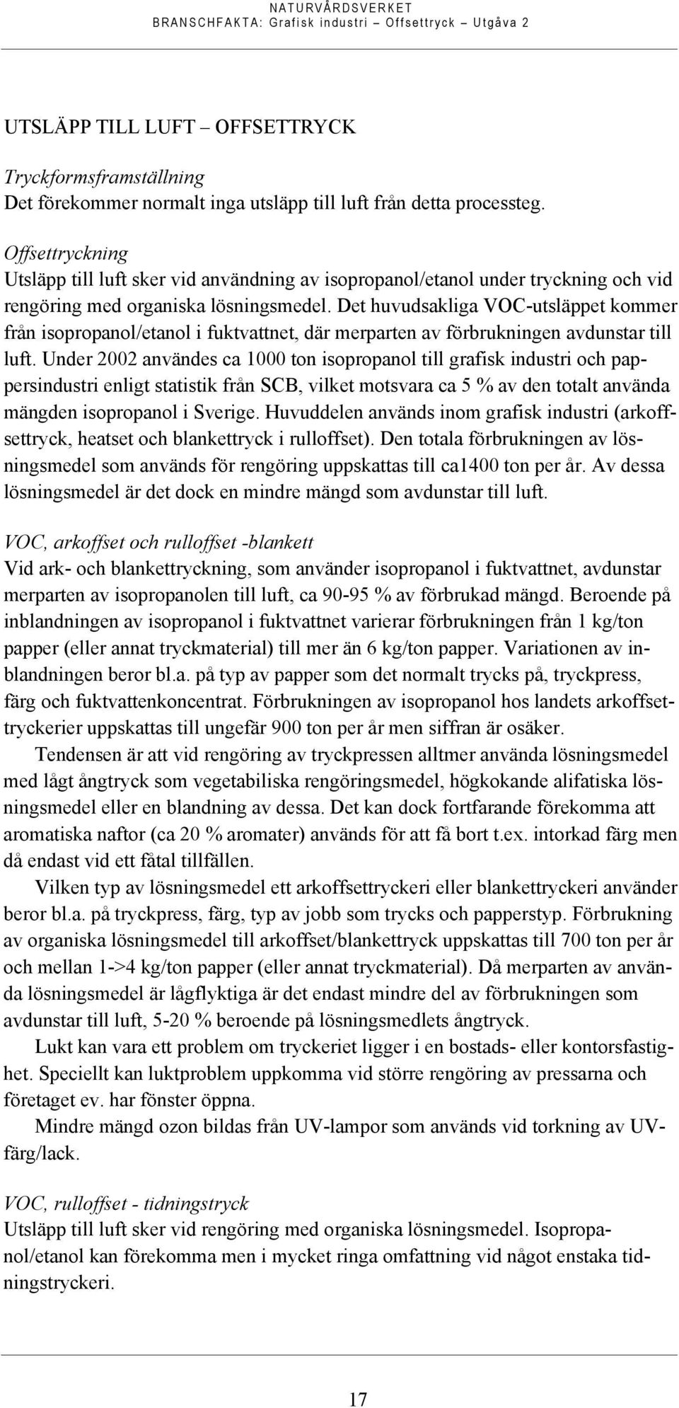 Det huvudsakliga VOC-utsläppet kommer från isopropanol/etanol i fuktvattnet, där merparten av förbrukningen avdunstar till luft.