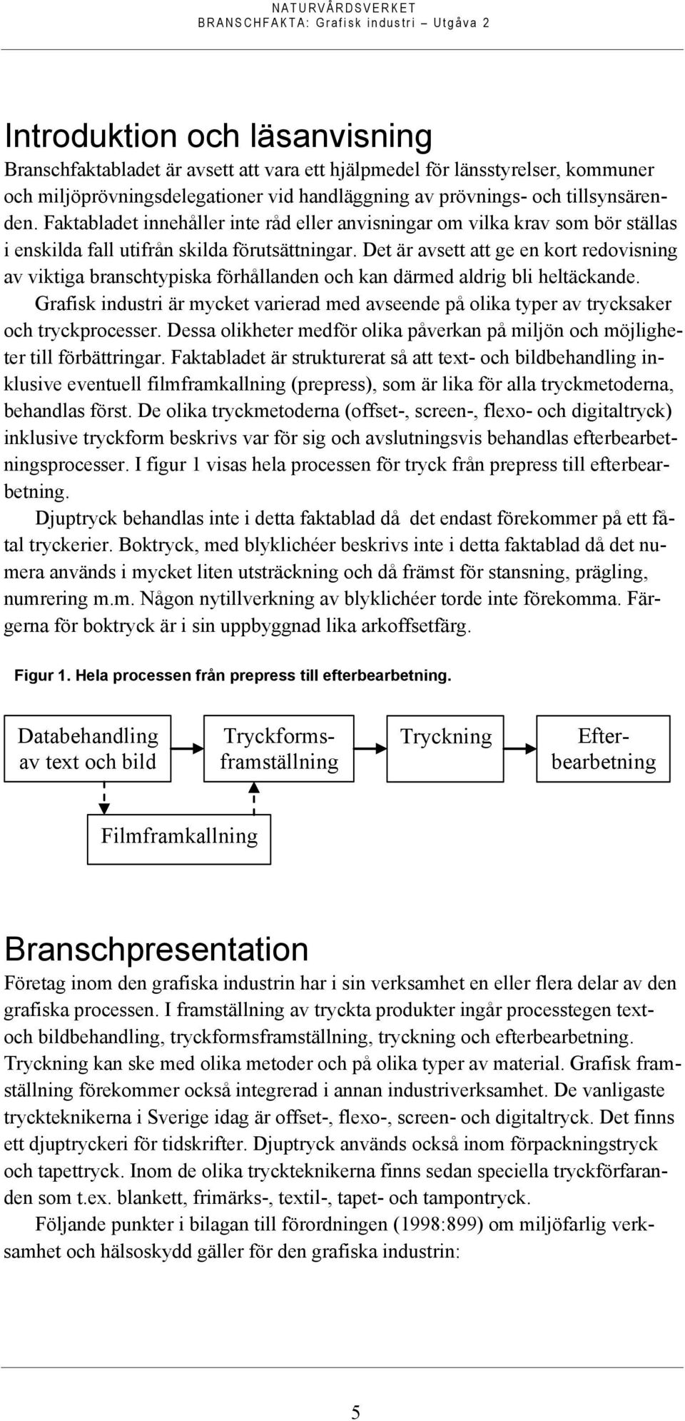 Det är avsett att ge en kort redovisning av viktiga branschtypiska förhållanden och kan därmed aldrig bli heltäckande.