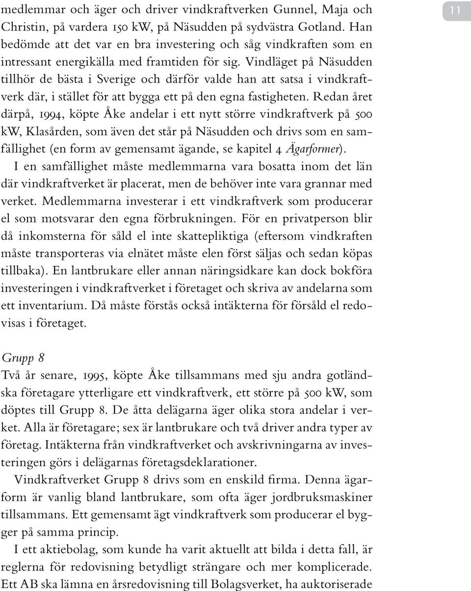 Vindläget på Näsudden tillhör de bästa i Sverige och därför valde han att satsa i vindkraftverk där, i stället för att bygga ett på den egna fastigheten.