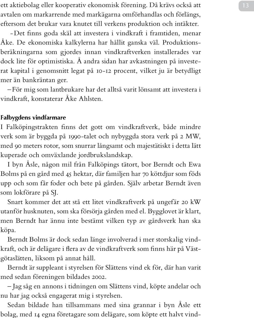 - Det finns goda skäl att investera i vindkraft i framtiden, menar Åke. De ekonomiska kalkylerna har hållit ganska väl.