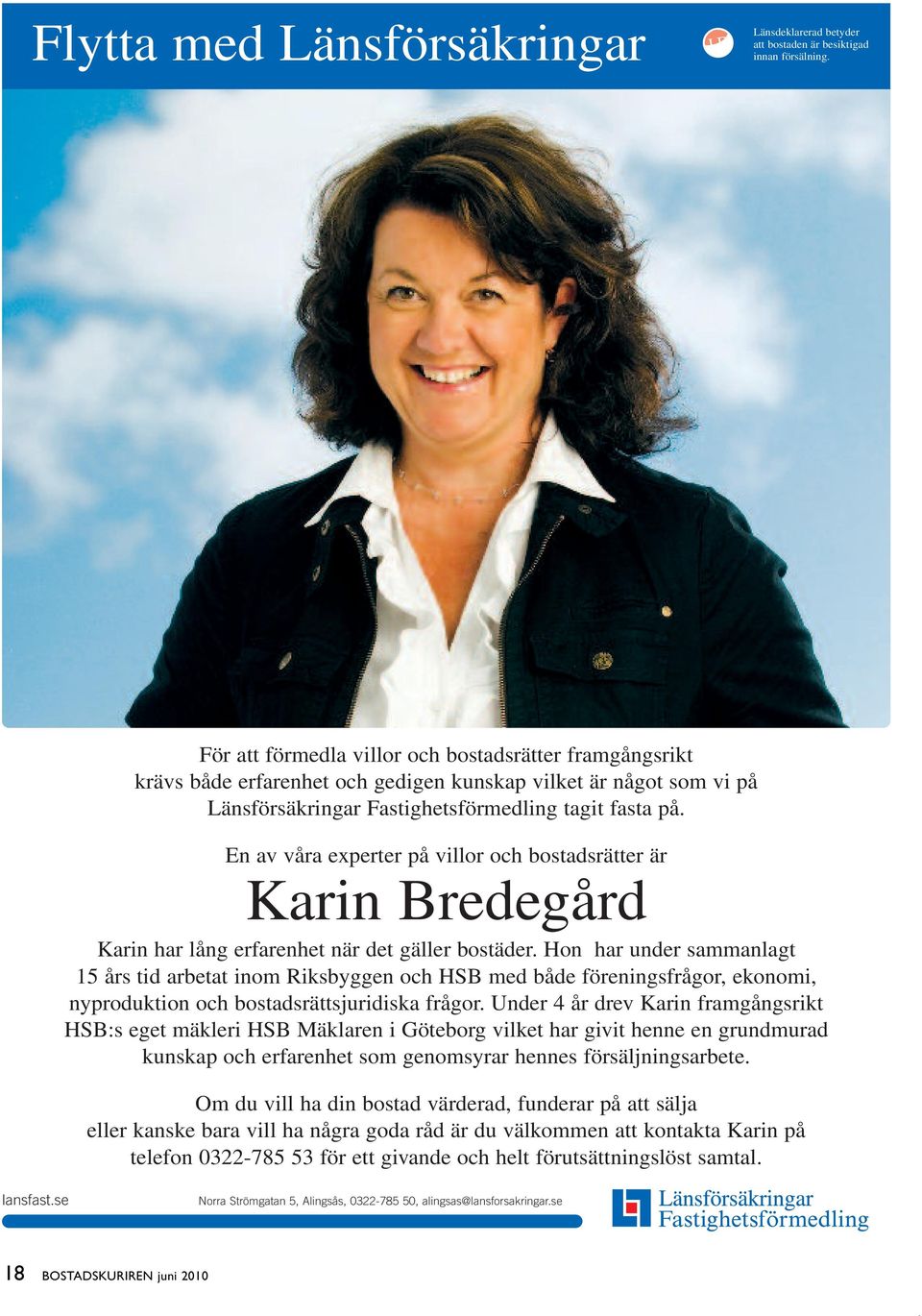 En av våra experter på villor och bostadsrätter är Karin Bredegård Karin har lång erfarenhet när det gäller bostäder.