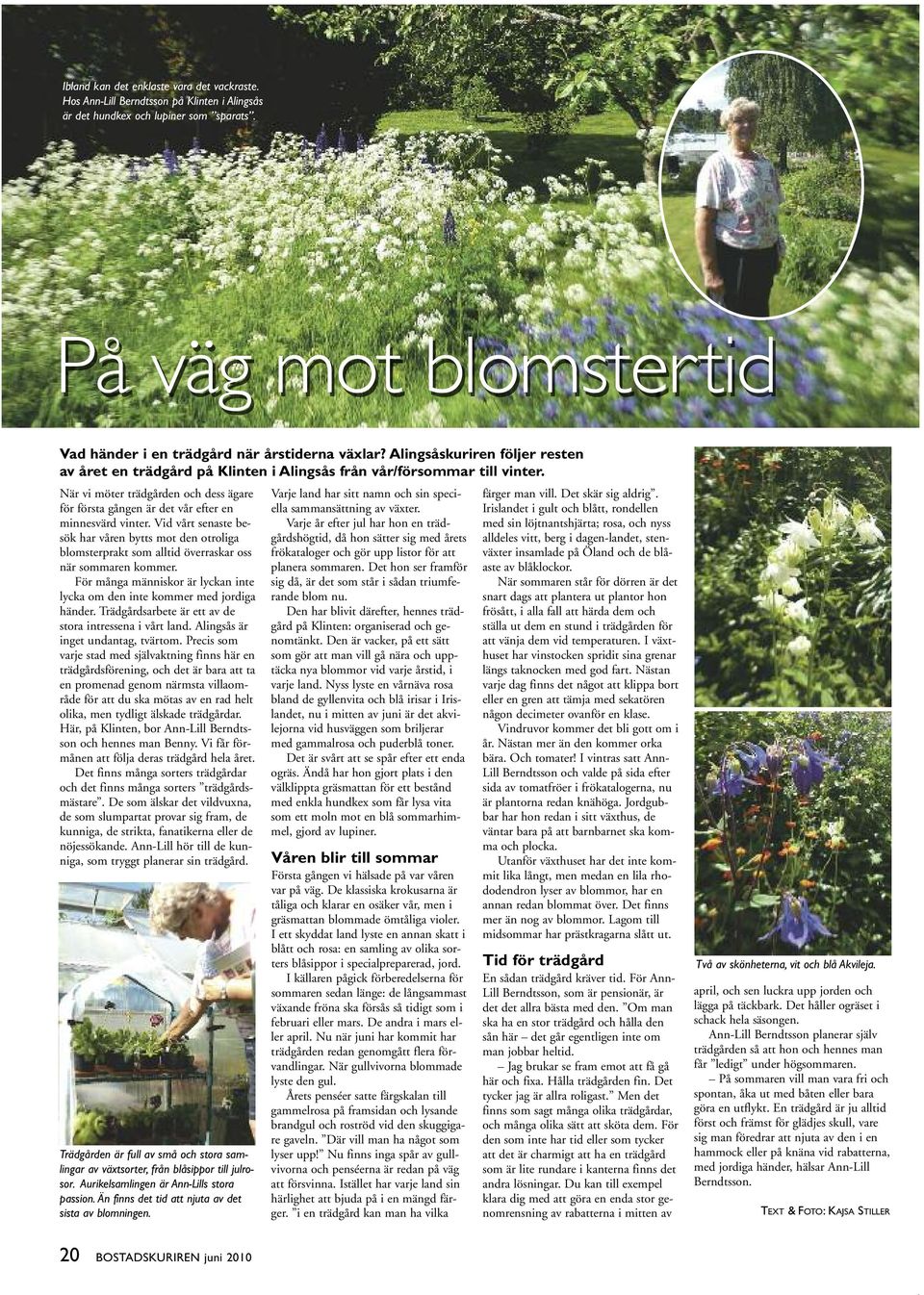 Vid vårt senaste besök har våren bytts mot den otroliga blomsterprakt som alltid överraskar oss när sommaren kommer. För många människor är lyckan inte lycka om den inte kommer med jordiga händer.