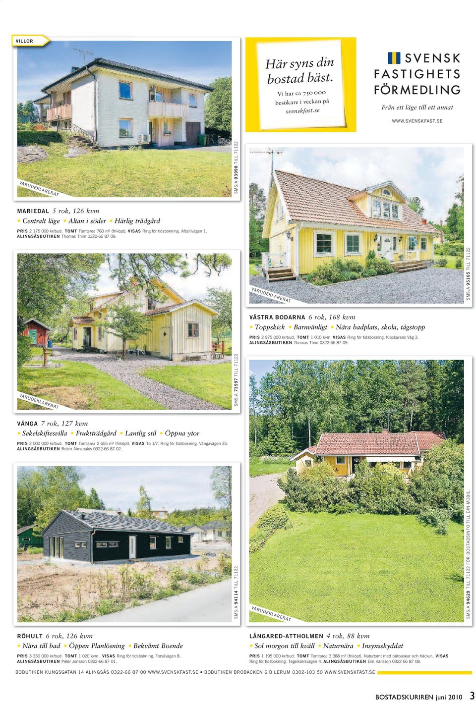 ALINGSÅSBUTIKEN Thomas Thim 0322-66 87 09. SMS:A 95105 TILL 71122 VÄSTRA BODARNA 6 rok, 168 kvm Toppskick Barnvänligt Nära badplats, skola, tågstopp PRIS 2 975 000 kr/bud. TOMT 1 010 kvm.