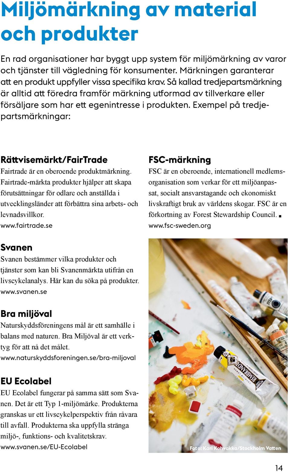 Så kallad tredjepartsmärkning är alltid att föredra framför märkning utformad av tillverkare eller försäljare som har ett egenintresse i produkten.