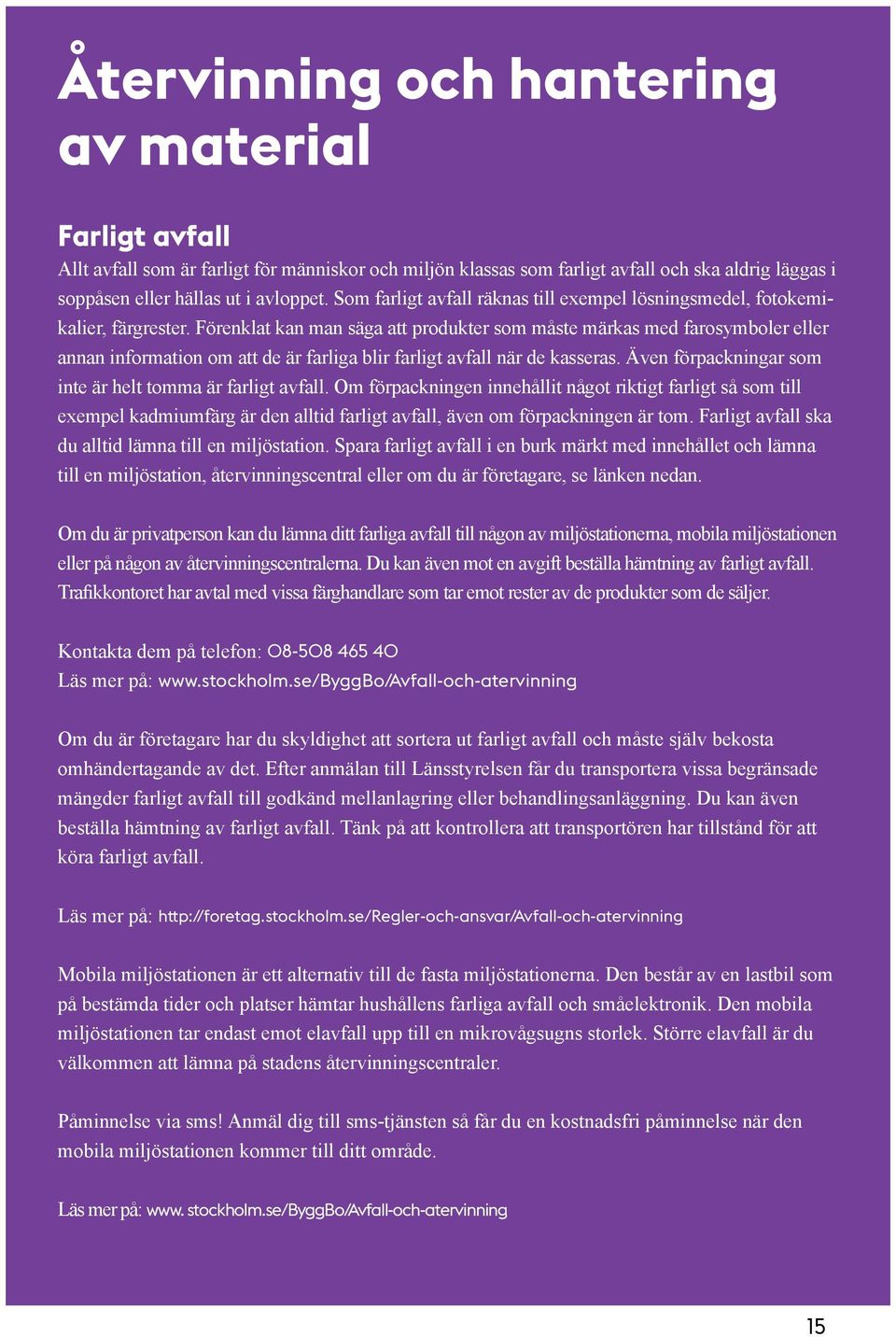 Förenklat kan man säga att produkter som måste märkas med farosymboler eller annan information om att de är farliga blir farligt avfall när de kasseras.