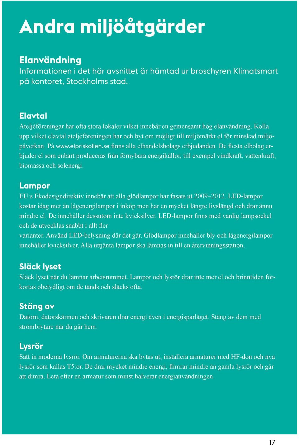 Kolla upp vilket elavtal ateljéföreningen har och byt om möjligt till miljömärkt el för minskad miljöpåverkan. På www.elpriskollen.se finns alla elhandelsbolags erbjudanden.