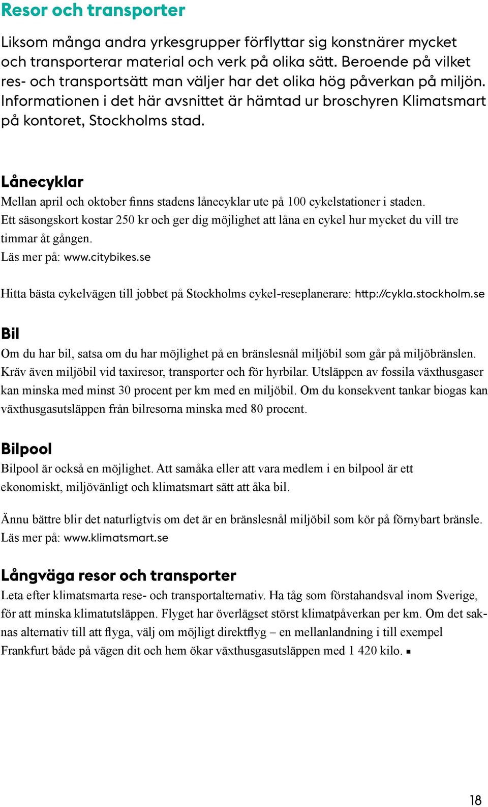 Lånecyklar Mellan april och oktober finns stadens lånecyklar ute på 100 cykelstationer i staden.