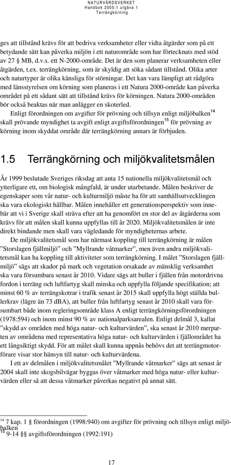 Det kan vara lämpligt att rådgöra med länsstyrelsen om körning som planeras i ett Natura 2000-område kan påverka området på ett sådant sätt att tillstånd krävs för körningen.