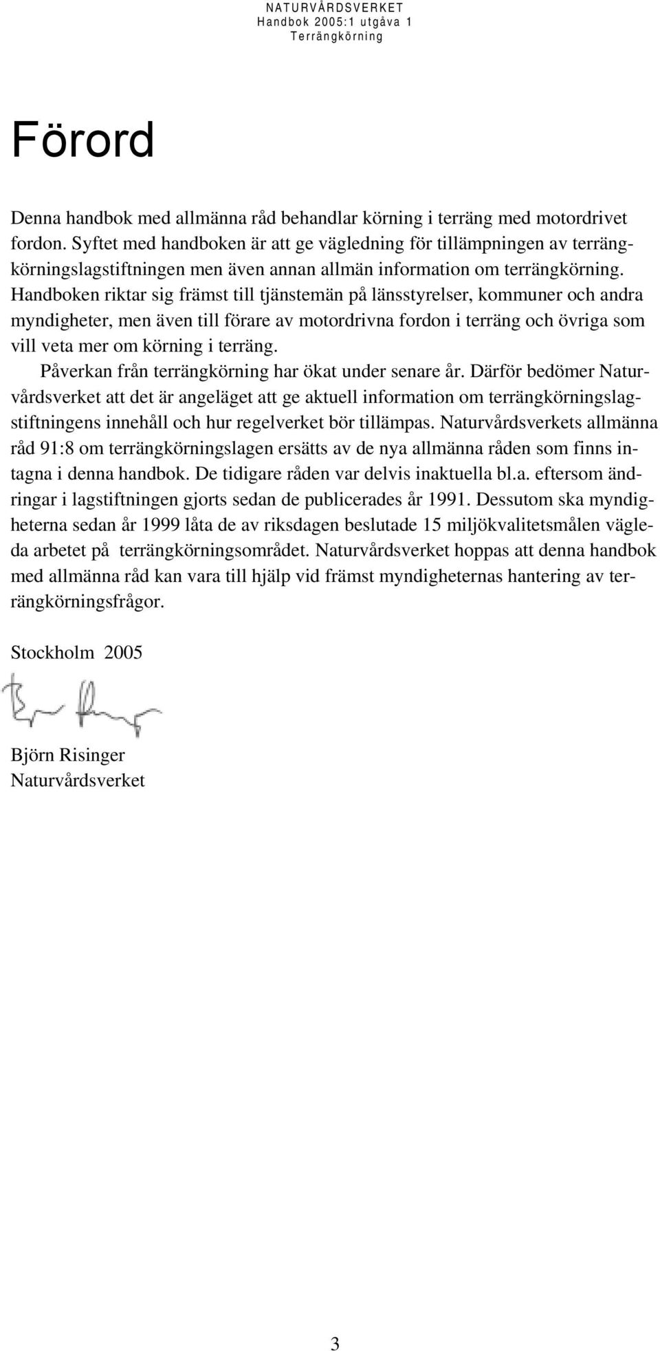 Handboken riktar sig främst till tjänstemän på länsstyrelser, kommuner och andra myndigheter, men även till förare av motordrivna fordon i terräng och övriga som vill veta mer om körning i terräng.