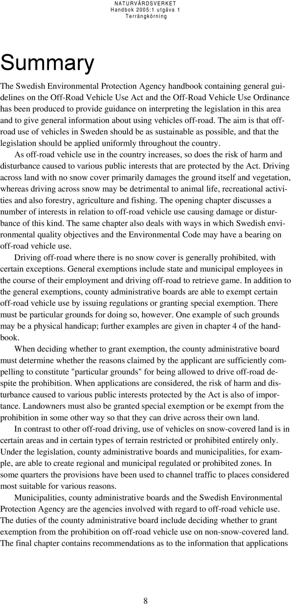 The aim is that offroad use of vehicles in Sweden should be as sustainable as possible, and that the legislation should be applied uniformly throughout the country.