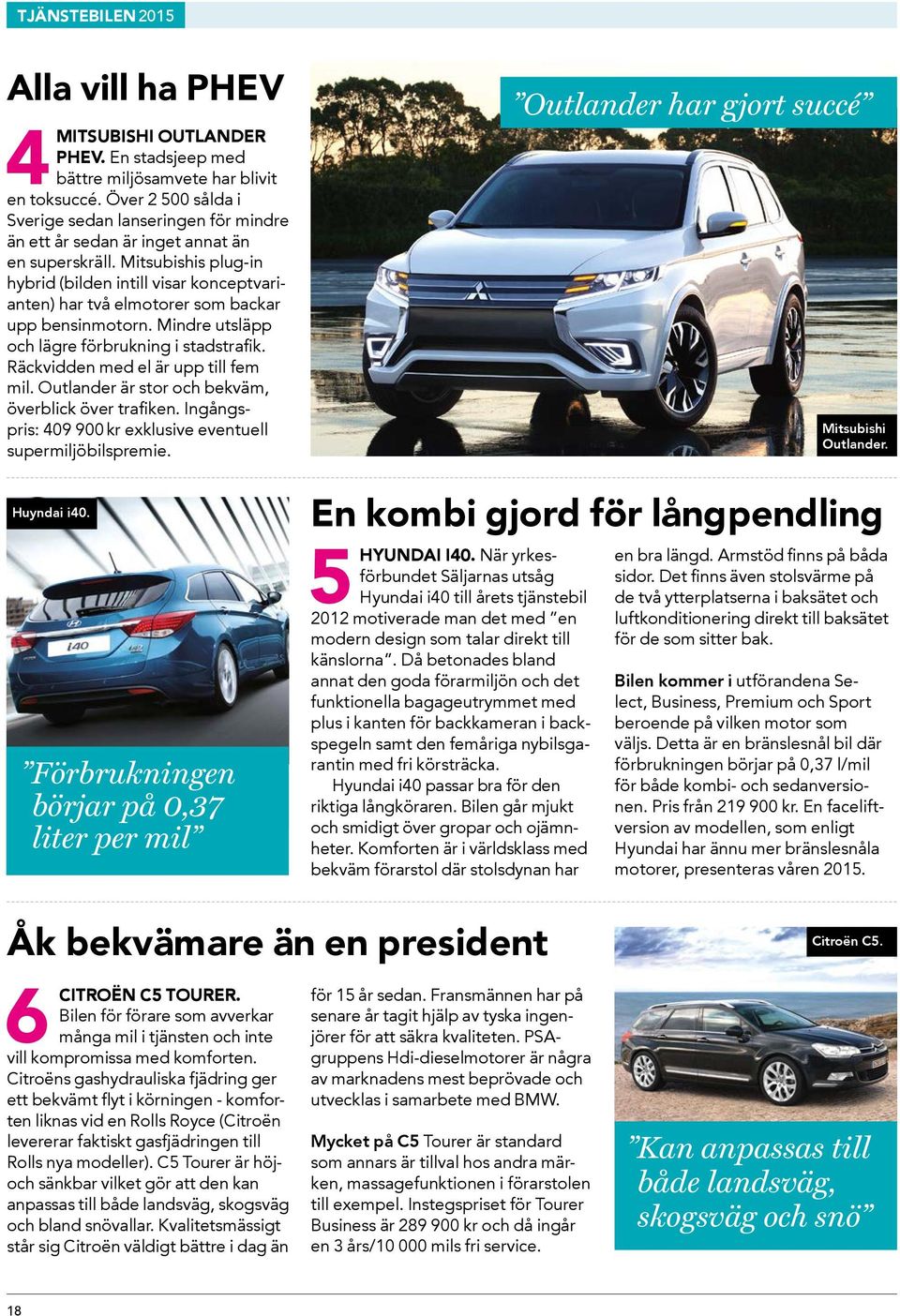 Mitsubishis plug-in hybrid (bilden intill visar konceptvarianten) har två elmotorer som backar upp bensinmotorn. Mindre utsläpp och lägre förbrukning i stadstrafik.