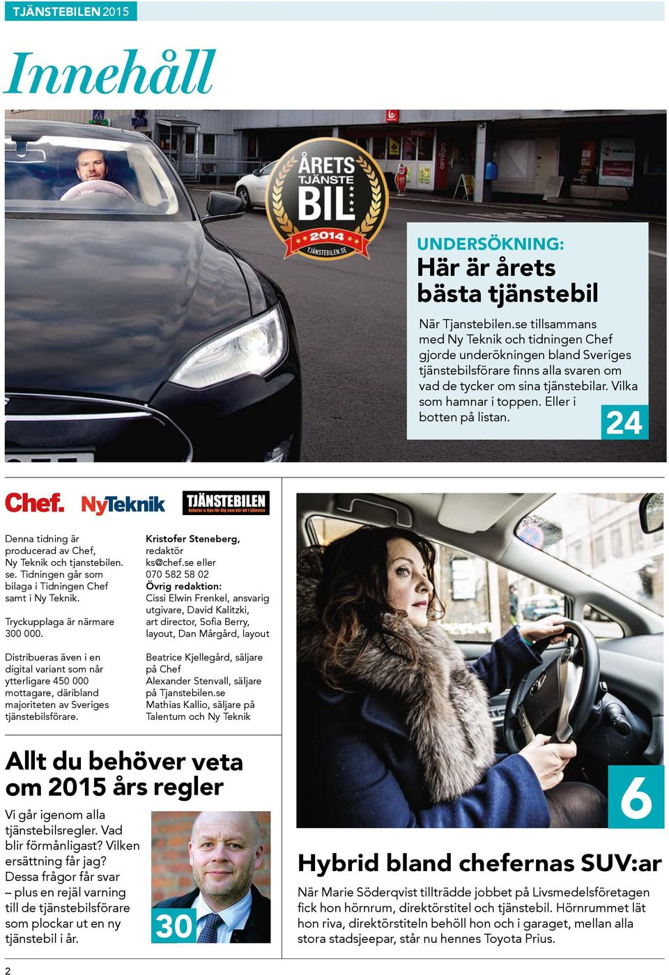 Eller i botten på listan. 24 Denna tidning är producerad av Chef, Ny Teknik och tjanstebilen. se. Tidningen går som bilaga i Tidningen Chef samt i Ny Teknik. Tryckupplaga är närmare 300 000.