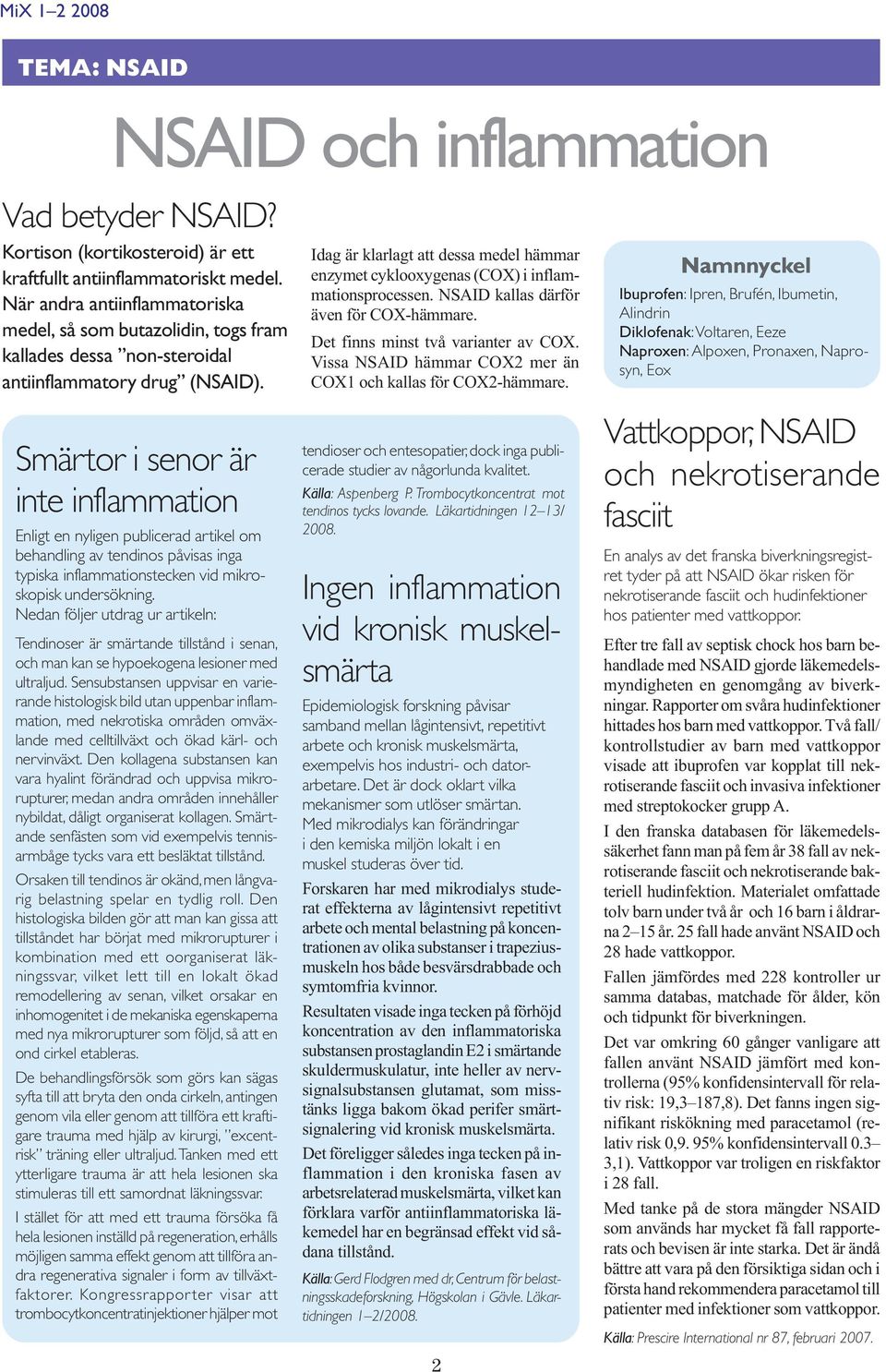 Smärtor i senor är inte inflammation Enligt en nyligen publicerad artikel om behandling av tendinos påvisas inga typiska inflammationstecken vid mikroskopisk undersökning.