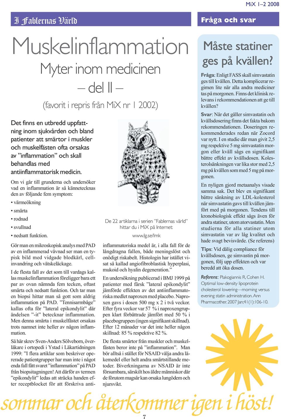 Om vi går till grunderna och undersöker vad en inflammation är så kännetecknas den av följande fem symptom: värmeökning smärta rodnad svullnad nedsatt funktion.