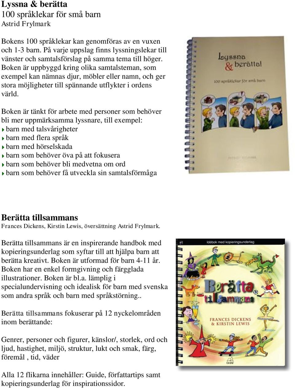 Boken är uppbyggd kring olika samtalsteman, som exempel kan nämnas djur, möbler eller namn, och ger stora möjligheter till spännande utflykter i ordens värld.