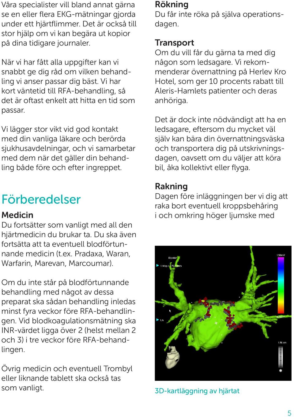 Vi lägger stor vikt vid god kontakt med din vanliga läkare och berörda sjukhusavdelningar, och vi samarbetar med dem när det gäller din behandling både före och efter ingreppet.