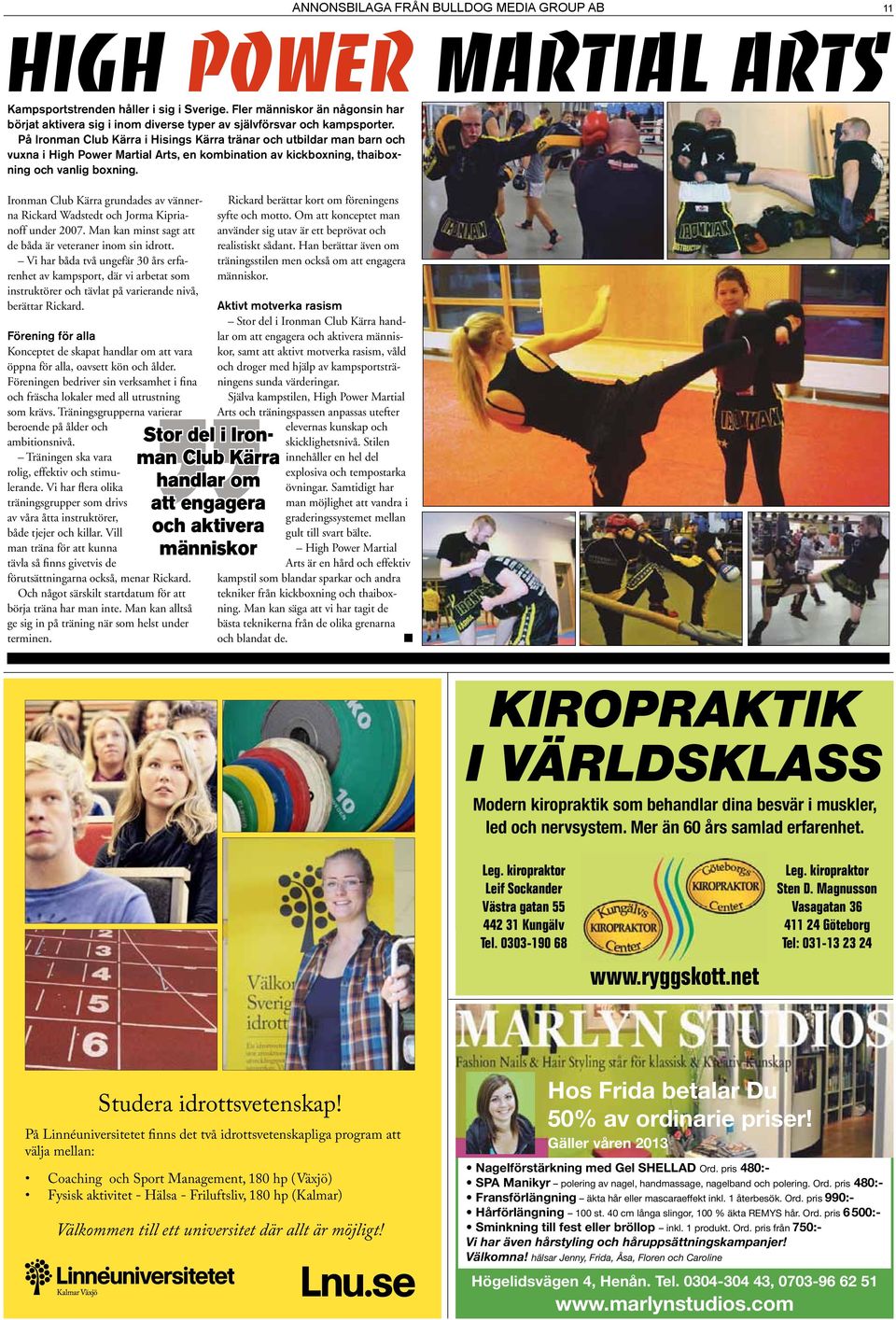 På Ironman Club Kärra i Hisings Kärra tränar och utbildar man barn och vuxna i High Power Martial Arts, en kombination av kickboxning, thaiboxning och vanlig boxning.