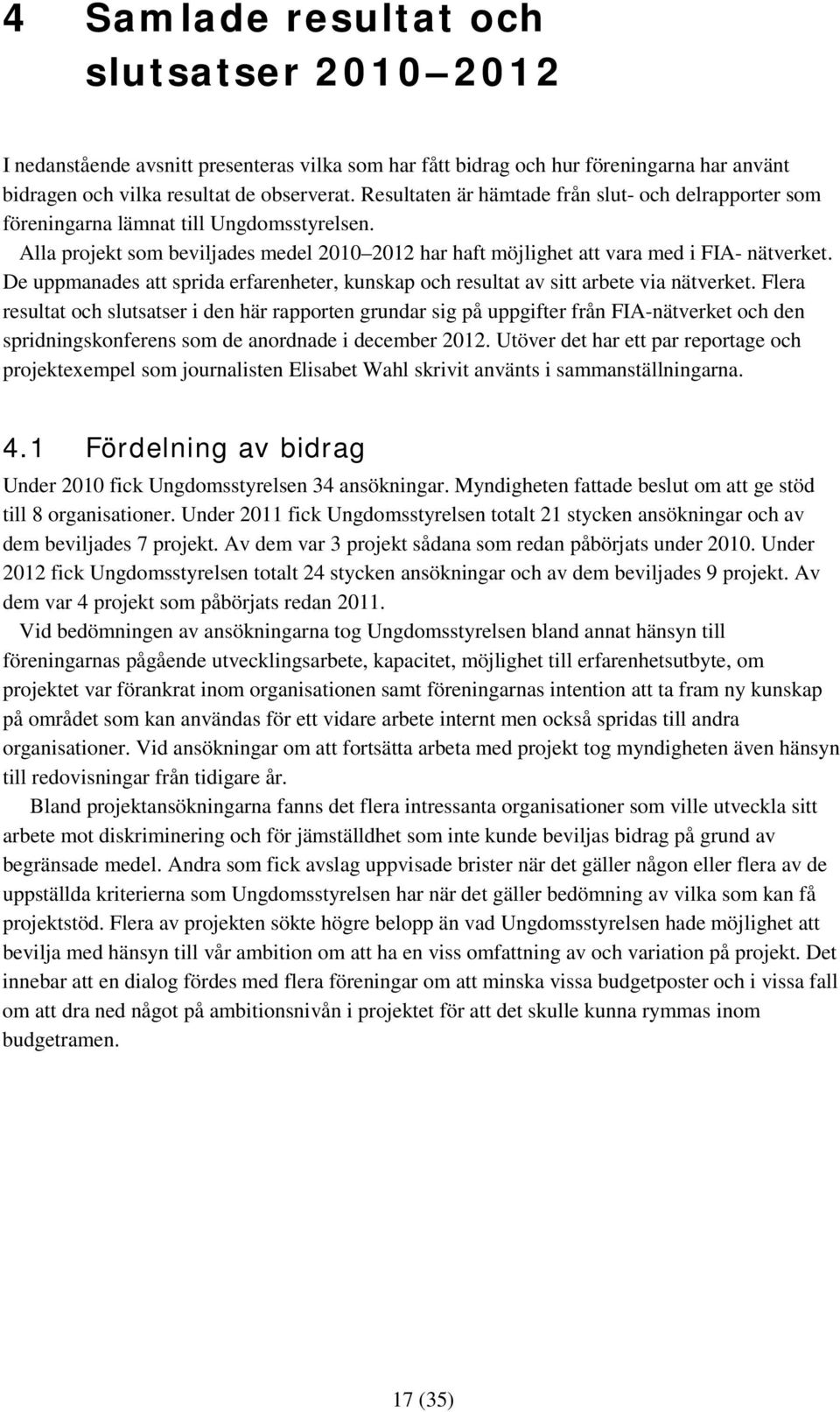 De uppmanades att sprida erfarenheter, kunskap och resultat av sitt arbete via nätverket.