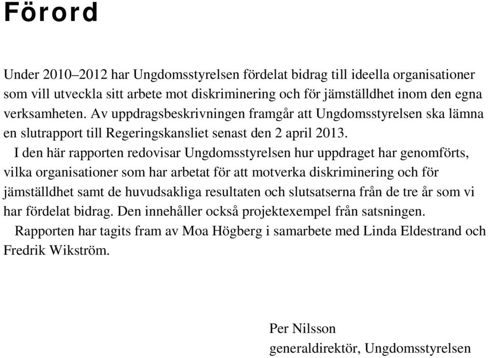 I den här rapporten redovisar Ungdomsstyrelsen hur uppdraget har genomförts, vilka organisationer som har arbetat för att motverka diskriminering och för jämställdhet samt de huvudsakliga