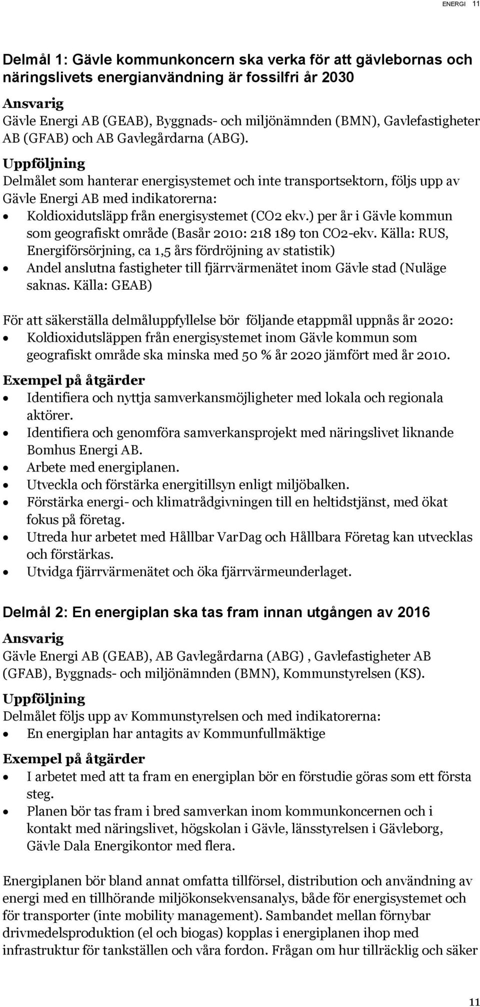 Delmålet som hanterar energisystemet och inte transportsektorn, följs upp av Gävle Energi AB med indikatorerna: Koldioxidutsläpp från energisystemet (CO2 ekv.