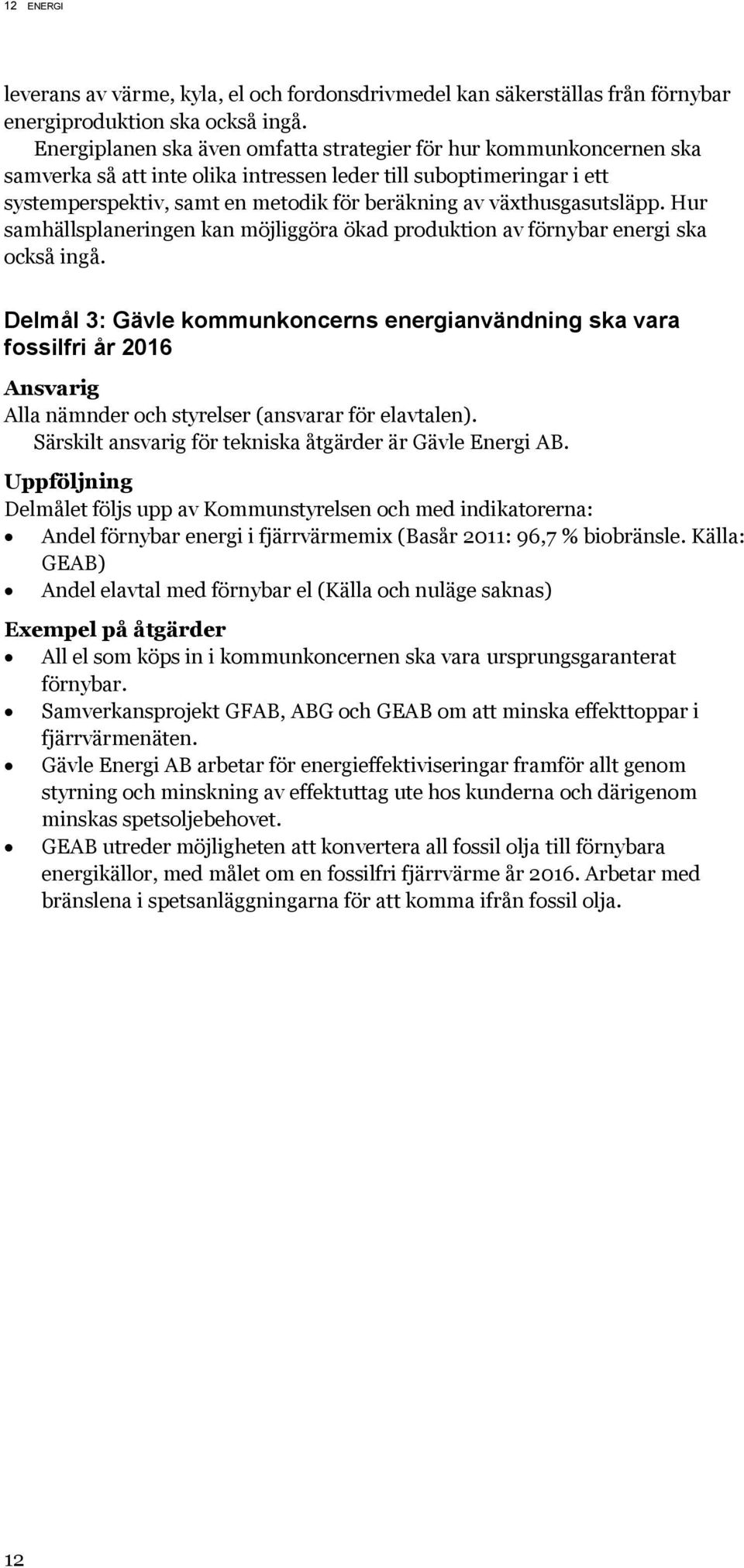 växthusgasutsläpp. Hur samhällsplaneringen kan möjliggöra ökad produktion av förnybar energi ska också ingå.