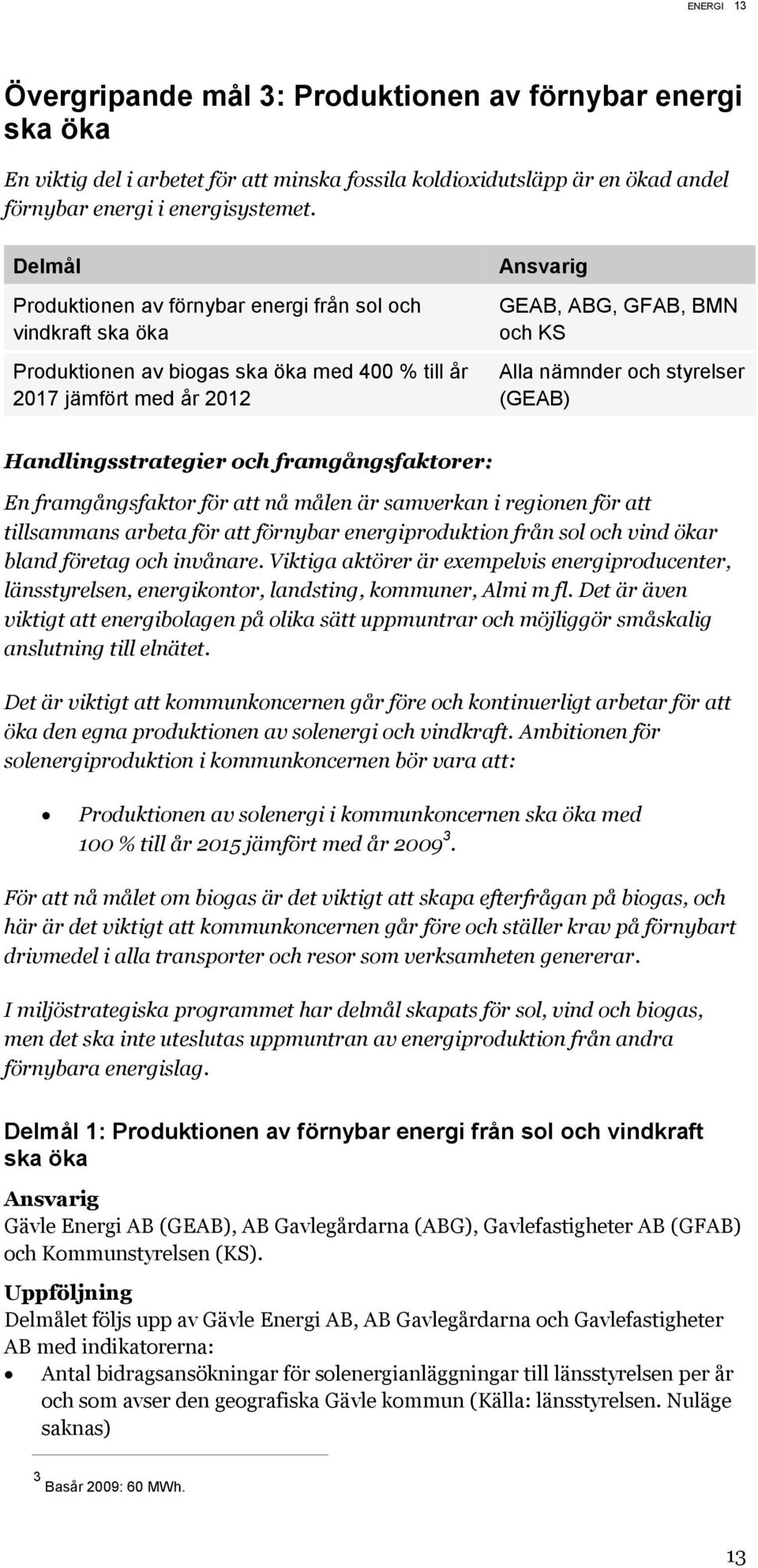 (GEAB) Handlingsstrategier och framgångsfaktorer: En framgångsfaktor för att nå målen är samverkan i regionen för att tillsammans arbeta för att förnybar energiproduktion från sol och vind ökar bland