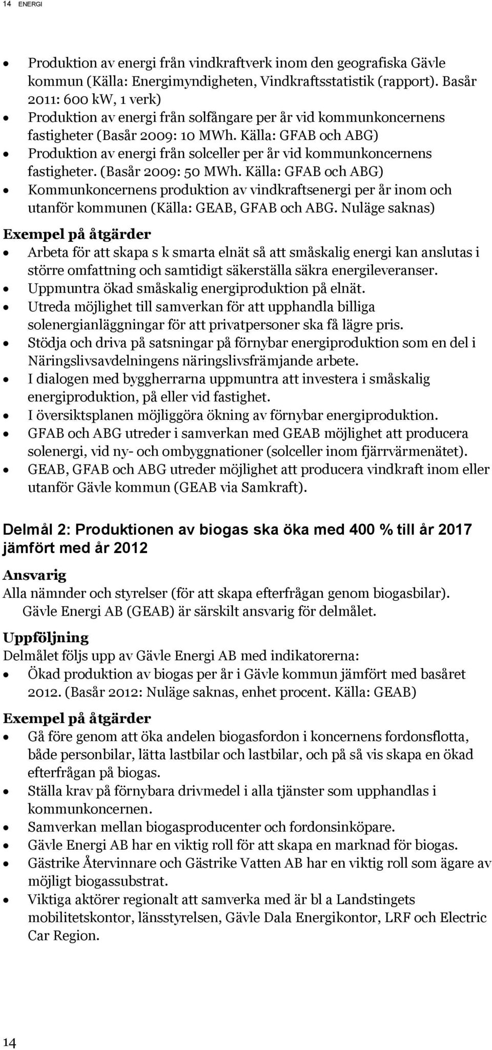 Källa: GFAB och ABG) Produktion av energi från solceller per år vid kommunkoncernens fastigheter. (Basår 2009: 50 MWh.