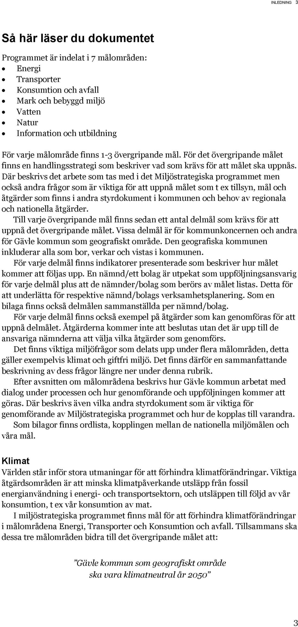 Där beskrivs det arbete som tas med i det Miljöstrategiska programmet men också andra frågor som är viktiga för att uppnå målet som t ex tillsyn, mål och åtgärder som finns i andra styrdokument i