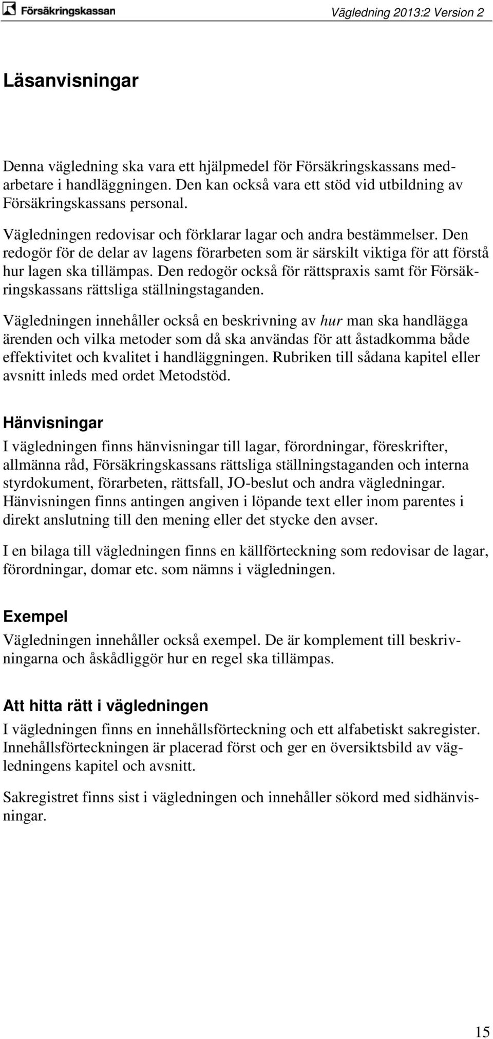 Den redogör också för rättspraxis samt för Försäkringskassans rättsliga ställningstaganden.