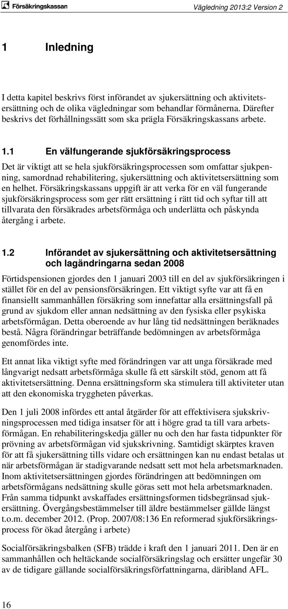 1 En välfungerande sjukförsäkringsprocess Det är viktigt att se hela sjukförsäkringsprocessen som omfattar sjukpenning, samordnad rehabilitering, sjukersättning och aktivitetsersättning som en helhet.