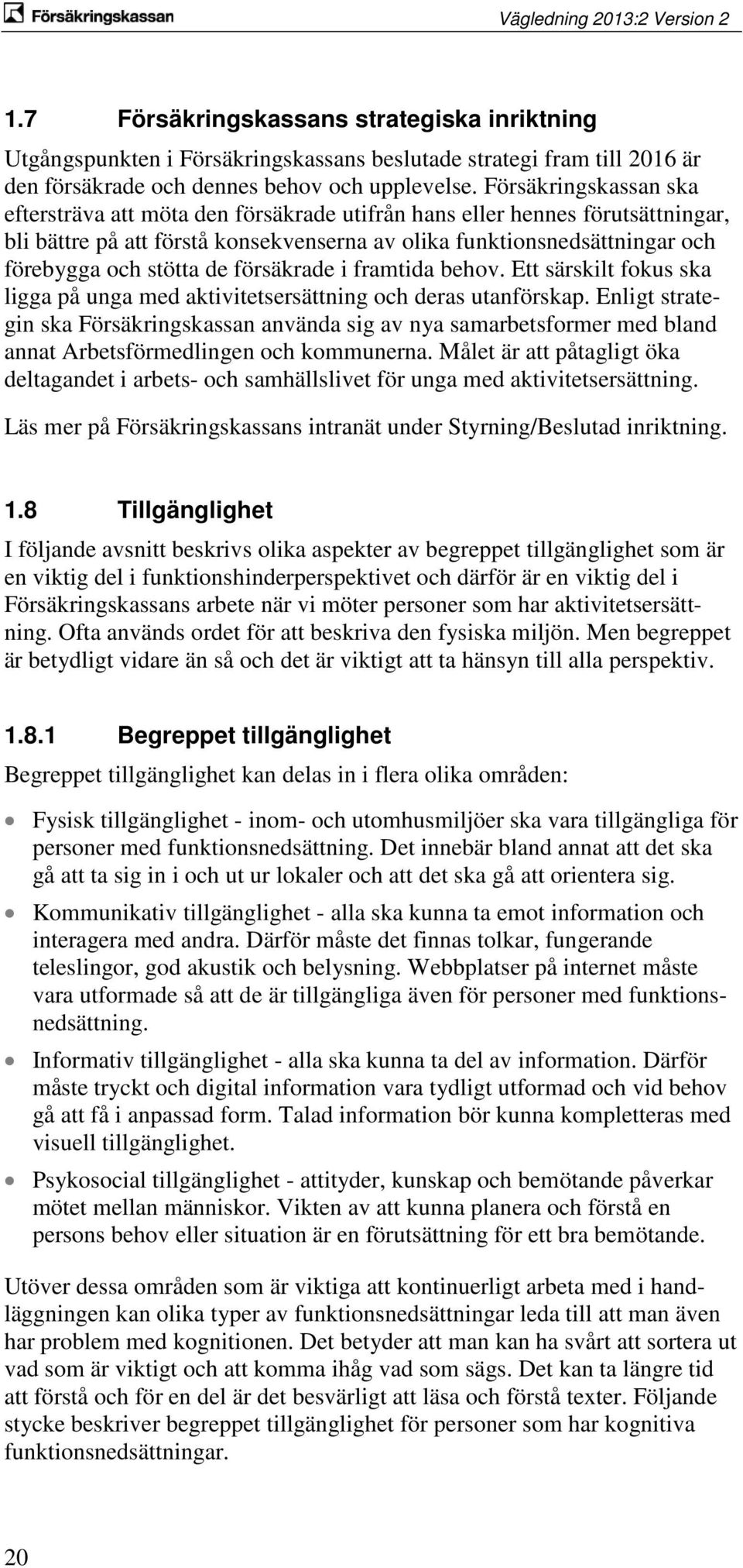 de försäkrade i framtida behov. Ett särskilt fokus ska ligga på unga med aktivitetsersättning och deras utanförskap.