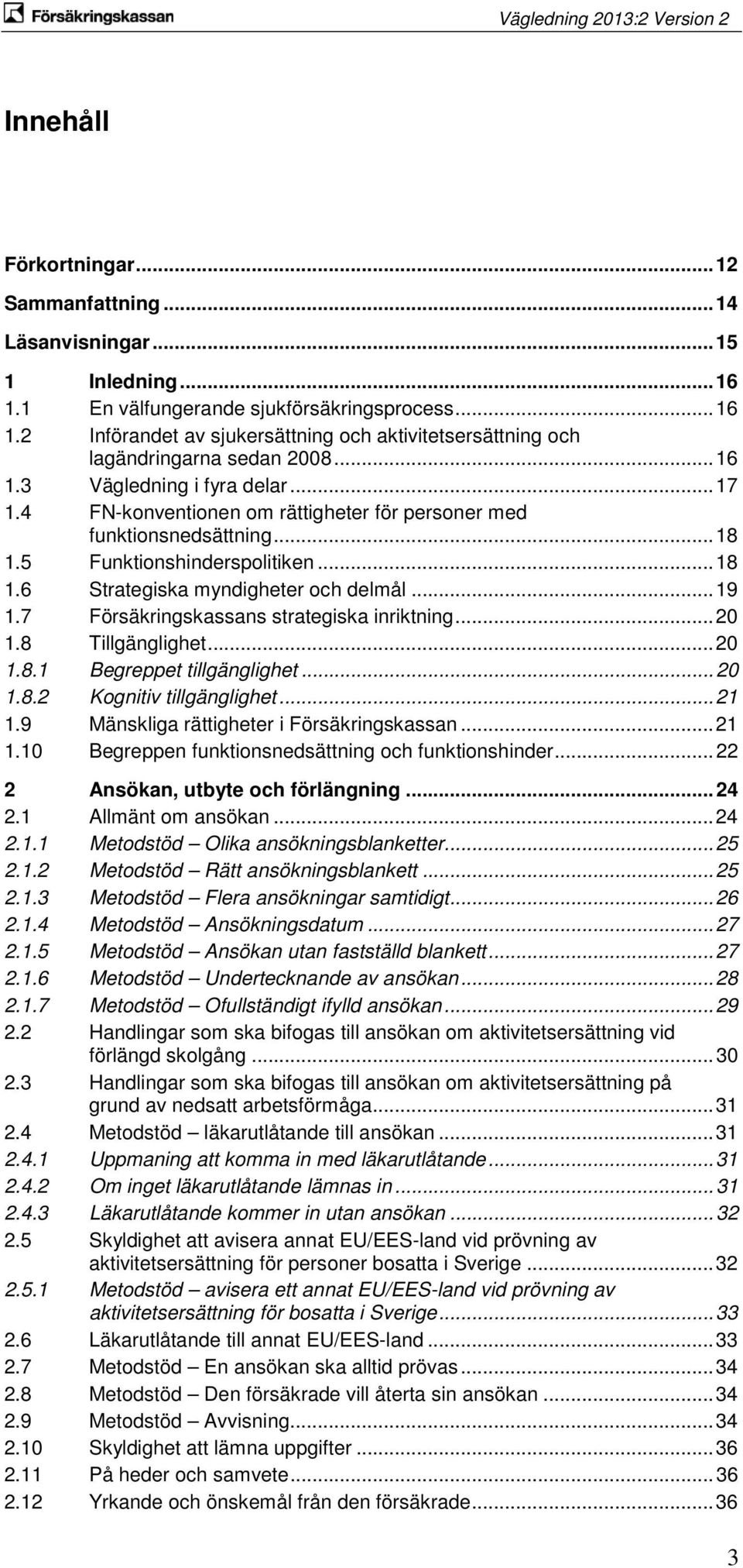 7 Försäkringskassans strategiska inriktning... 20 1.8 Tillgänglighet... 20 1.8.1 Begreppet tillgänglighet... 20 1.8.2 Kognitiv tillgänglighet... 21 1.