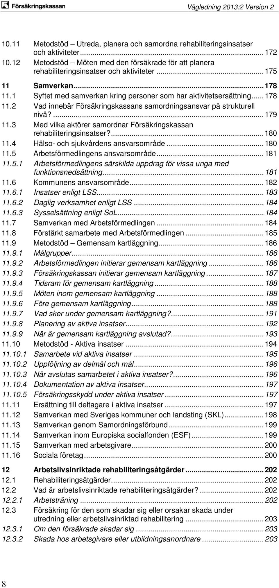 3 Med vilka aktörer samordnar Försäkringskassan rehabiliteringsinsatser?... 180 11.4 Hälso- och sjukvårdens ansvarsområde... 180 11.5 