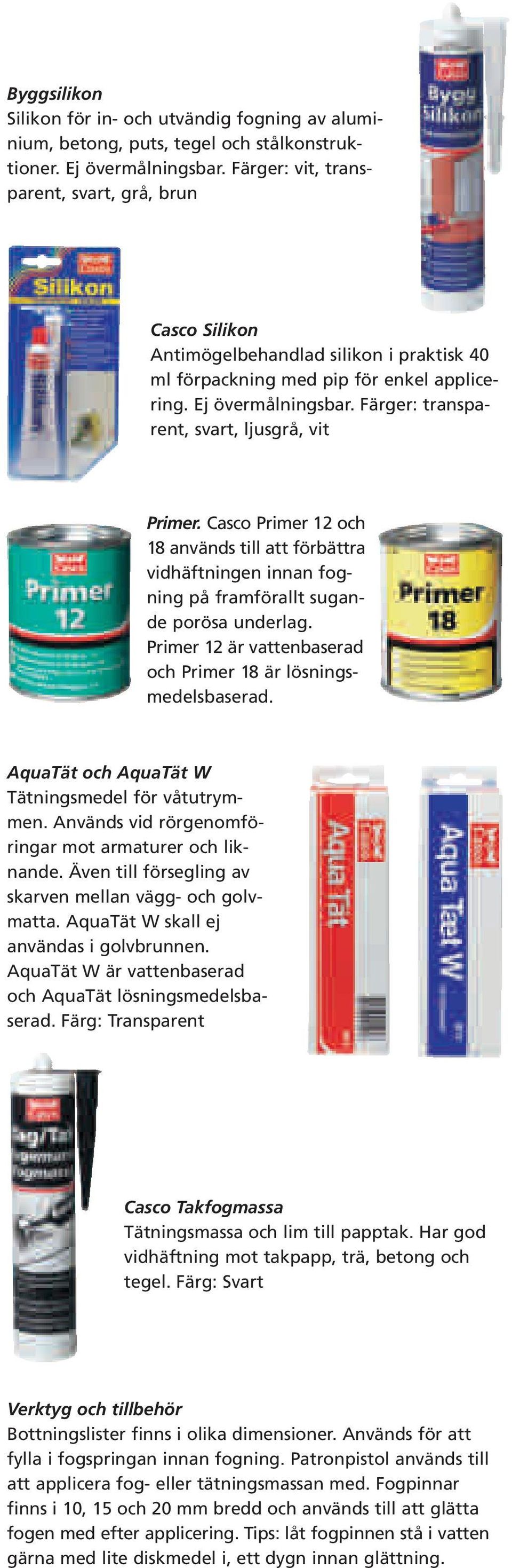 Färger: transparent, svart, ljusgrå, vit Primer. Casco Primer 12 och 18 används till att förbättra vidhäftningen innan fogning på framförallt sugande porösa underlag.